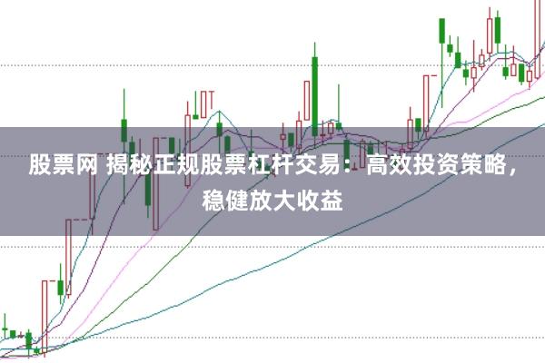 股票网 揭秘正规股票杠杆交易：高效投资策略，稳健放大收益