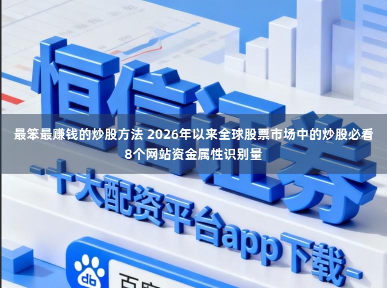 最笨最赚钱的炒股方法 2026年以来全球股票市场中的炒股必看8个网站资金属性识别量