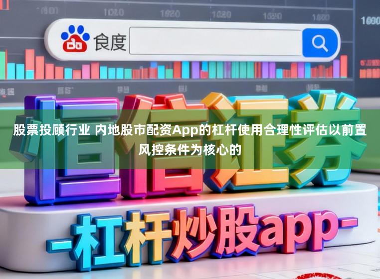 股票投顾行业 内地股市配资App的杠杆使用合理性评估以前置风控条件为核心的