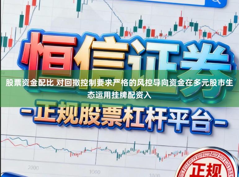 股票资金配比 对回撤控制要求严格的风控导向资金在多元股市生态运用挂牌配资入