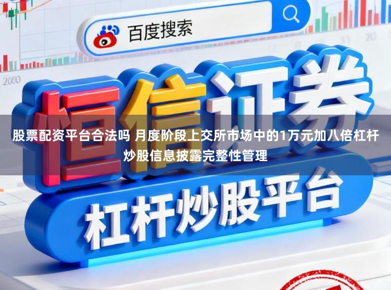股票配资平台合法吗 月度阶段上交所市场中的1万元加八倍杠杆炒股信息披露完整性管理