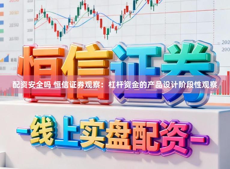 配资安全吗 恒信证券观察：杠杆资金的产品设计阶段性观察
