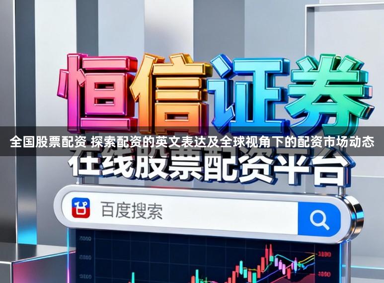 全国股票配资 探索配资的英文表达及全球视角下的配资市场动态