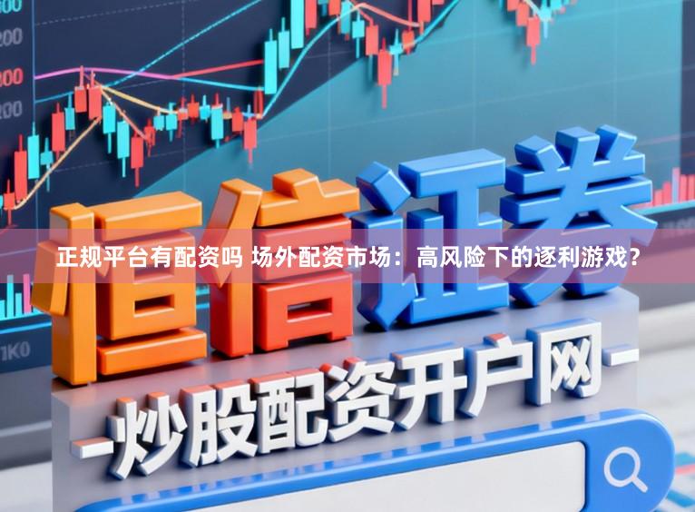 正规平台有配资吗 场外配资市场：高风险下的逐利游戏？