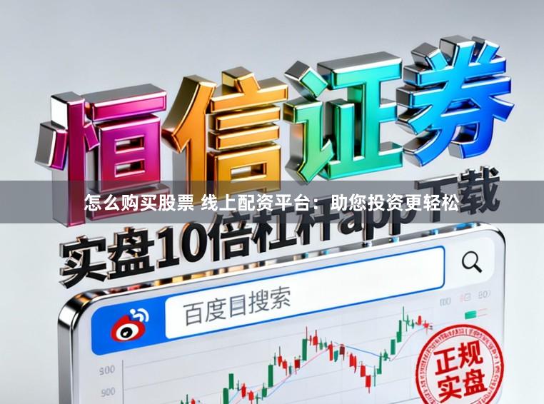 怎么购买股票 线上配资平台：助您投资更轻松