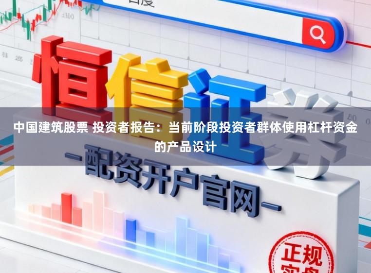 中国建筑股票 投资者报告：当前阶段投资者群体使用杠杆资金的产品设计