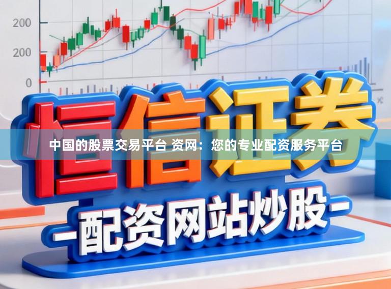 中国的股票交易平台 资网：您的专业配资服务平台