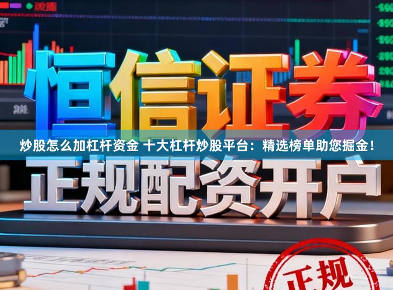 炒股怎么加杠杆资金 十大杠杆炒股平台：精选榜单助您掘金！