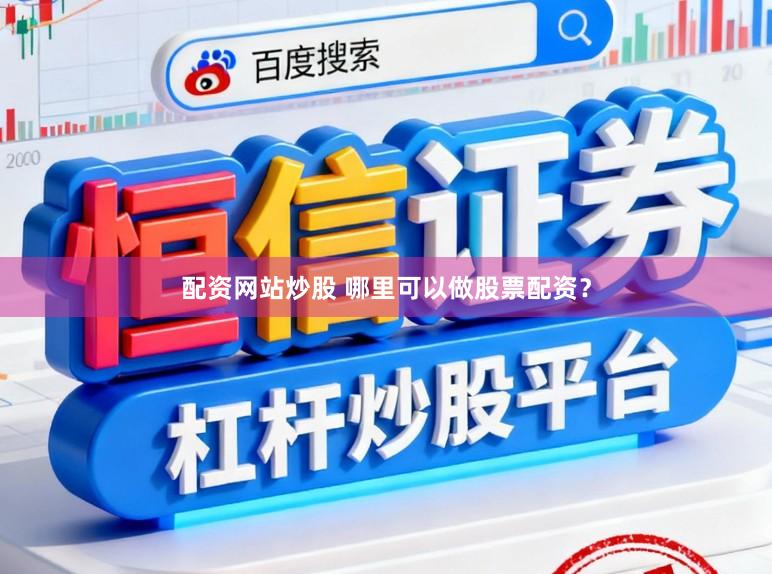 配资网站炒股 哪里可以做股票配资？