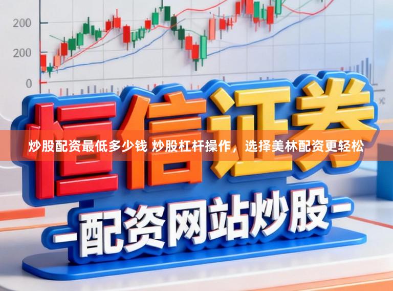 炒股配资最低多少钱 炒股杠杆操作，选择美林配资更轻松