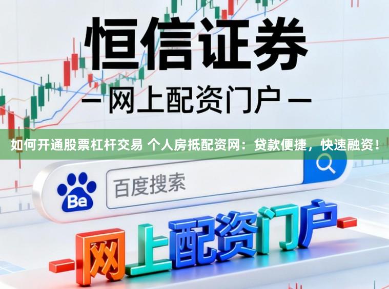 如何开通股票杠杆交易 个人房抵配资网：贷款便捷，快速融资！
