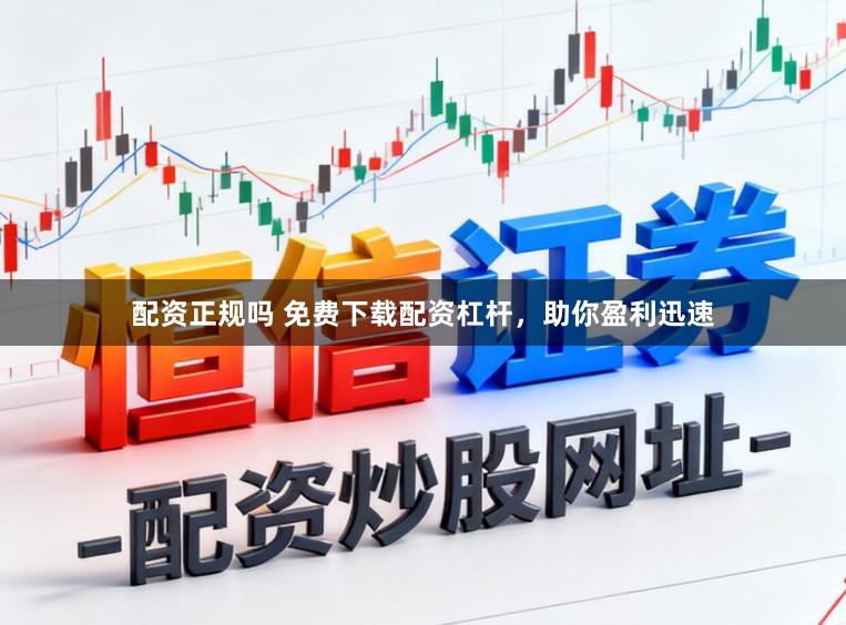 配资正规吗 免费下载配资杠杆，助你盈利迅速