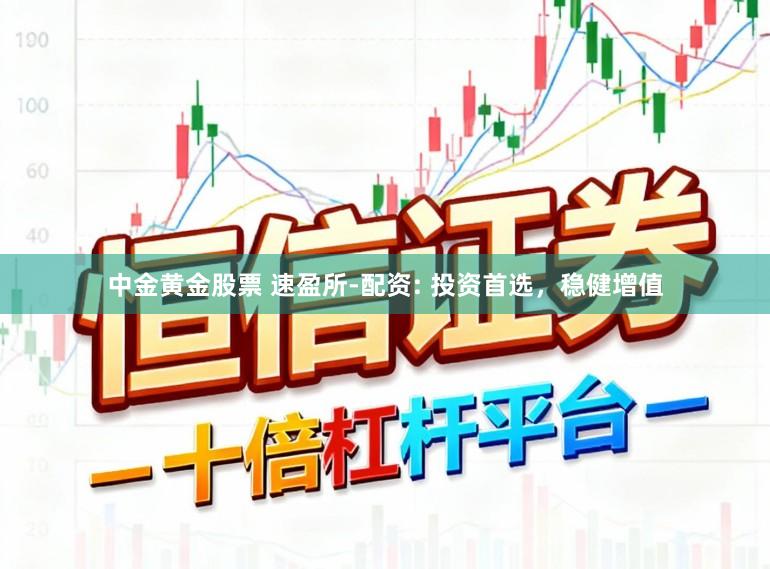 中金黄金股票 速盈所-配资: 投资首选，稳健增值