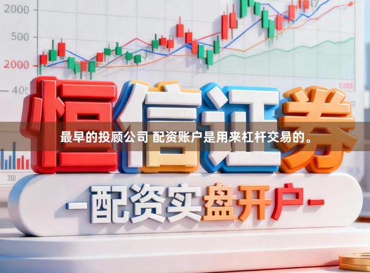 最早的投顾公司 配资账户是用来杠杆交易的。
